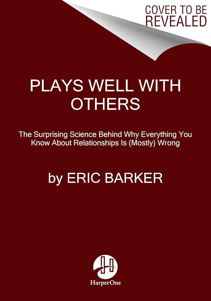Plays Well with Others: The Surprising Science Behind Why Everything You Know About Relationships Is (Mostly) Wrong cover image