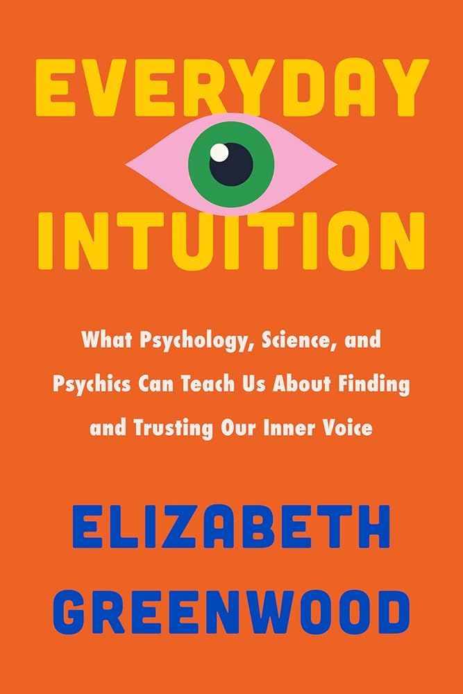 Everyday Intuition: What Psychology, Science, and Psychics Can Teach Us About Finding and Trusting Our Inner Voice cover image