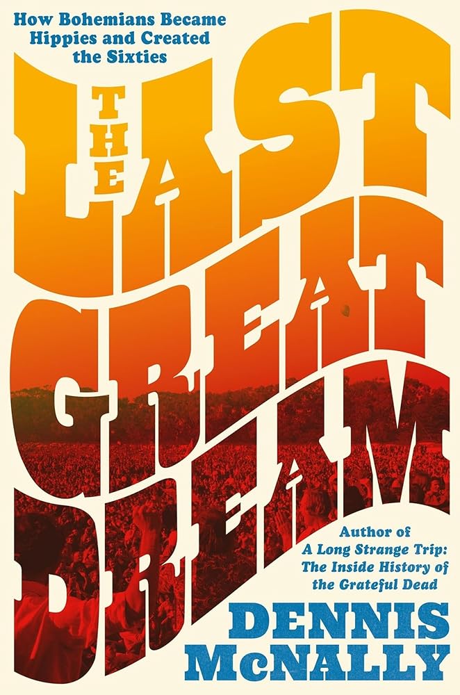 The Last Great Dream: How Bohemians Became Hippies and Created the Sixties cover image