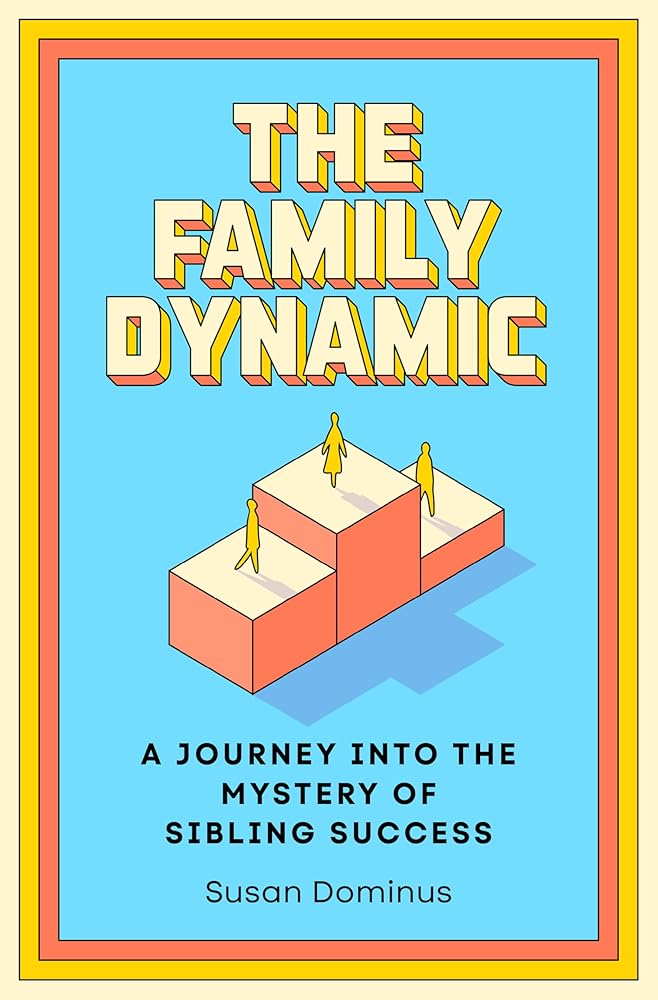 The Family Dynamic: A Journey into the Mystery of Sibling Success cover image