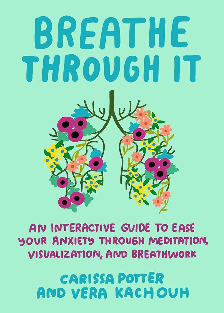 Breathe Through It: An Interactive Guide to Ease Your Anxiety Through Meditation, Visualization, and Breathwork cover image