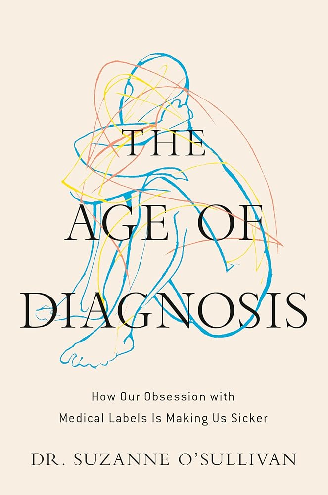 The Age of Diagnosis: How Our Obsession with Medical Labels Is Making Us Sicker cover image