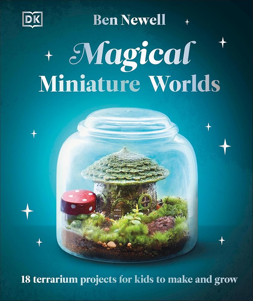 Magical Miniature Worlds: 18 Terrarium Projects for Kids to Make and Grow cover image