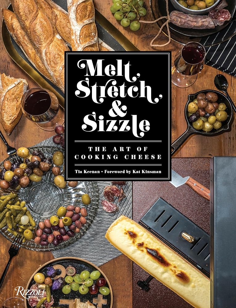 Melt, Stretch, & Sizzle: The Art of Cooking Cheese: Recipes for Fondues, Dips, Sauces, Sandwiches, Pasta, and More cover image