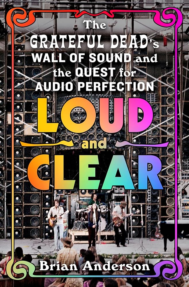 Loud and Clear: The Grateful Dead’s Wall of Sound and the Quest for Audio Perfection cover image