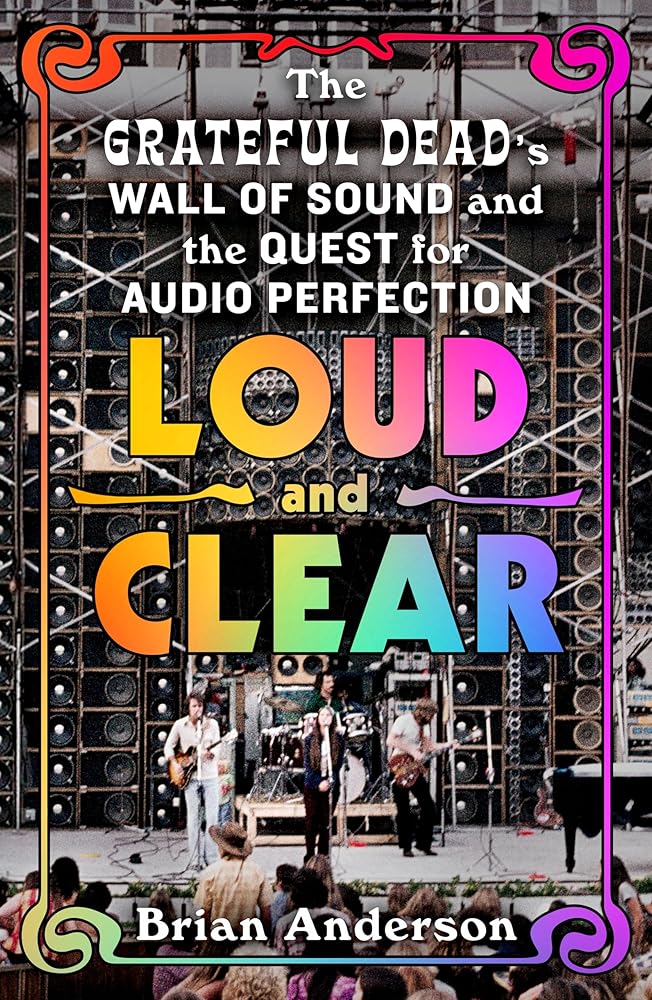 Loud and Clear: The Grateful Dead’s Wall of Sound and the Quest for Audio Perfection cover image