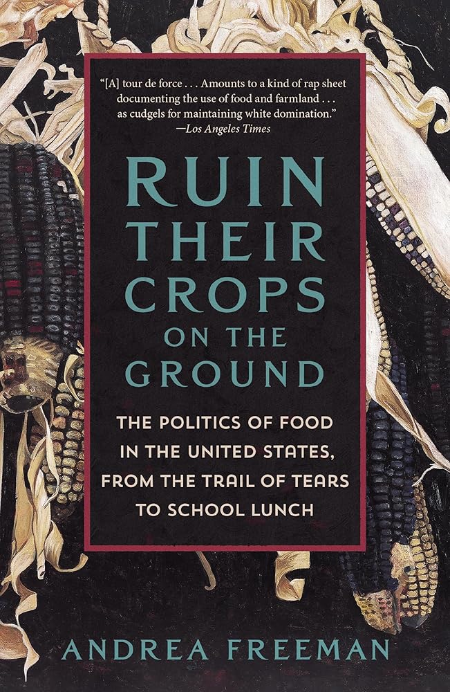 Ruin Their Crops on the Ground: The Politics of Food in the United States, from the Trail of Tears to School Lunch cover image