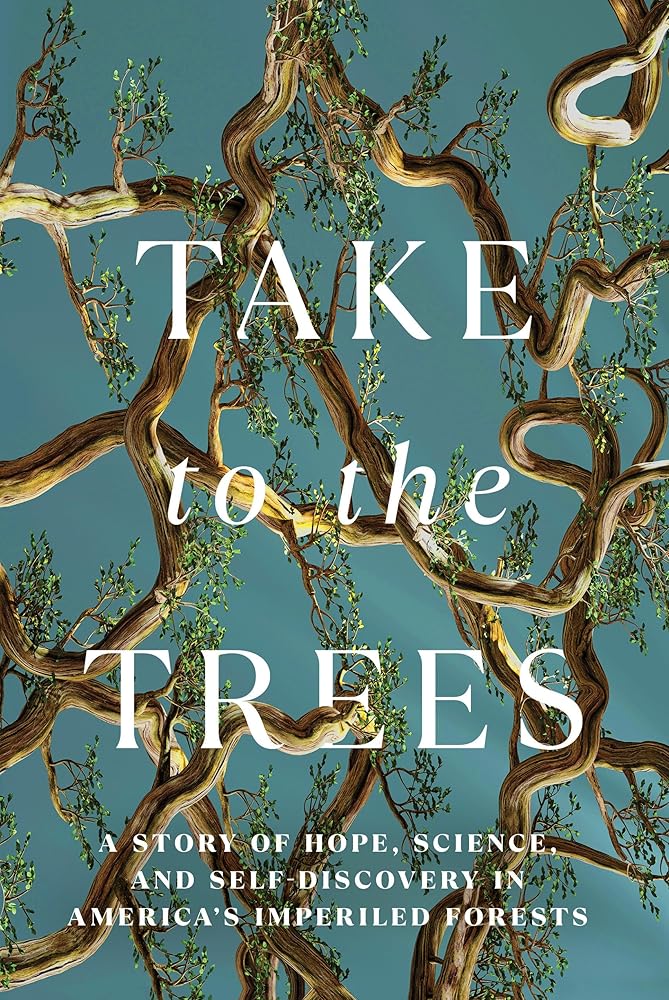 Take to the Trees: A Story of Hope, Science, and Self-Discovery in America's Imperiled Forests cover image