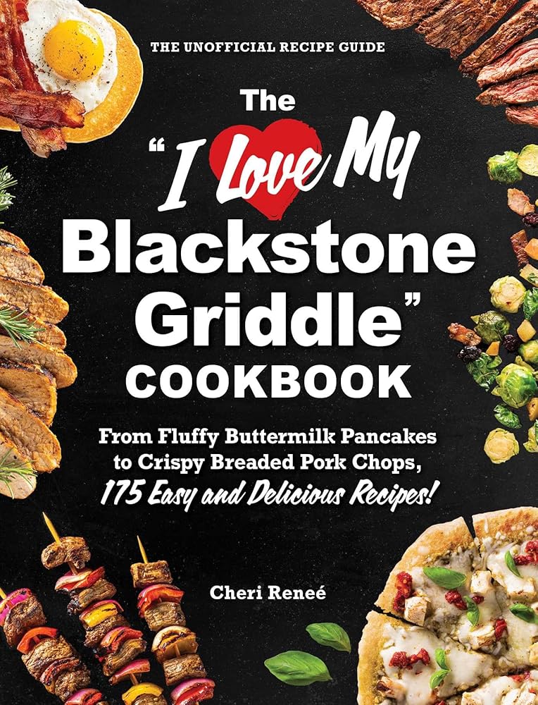 The "I Love My Blackstone Griddle" Cookbook: From Fluffy Buttermilk Pancakes to Crispy Breaded Pork Chops, 175 Easy and Delicious Recipes! ("I Love My" Cookbook Series) cover image