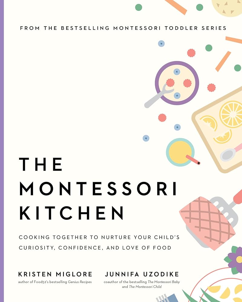 The Montessori Kitchen: Cooking Together to Nurture Your Child's Curiosity, Confidence, and Love of Food (The Parents' Guide to Montessori, 4) cover image