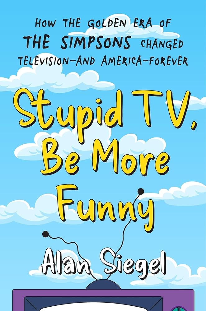 Stupid TV, Be More Funny: How the Golden Era of The Simpsons Changed Television-and America-Forever cover image