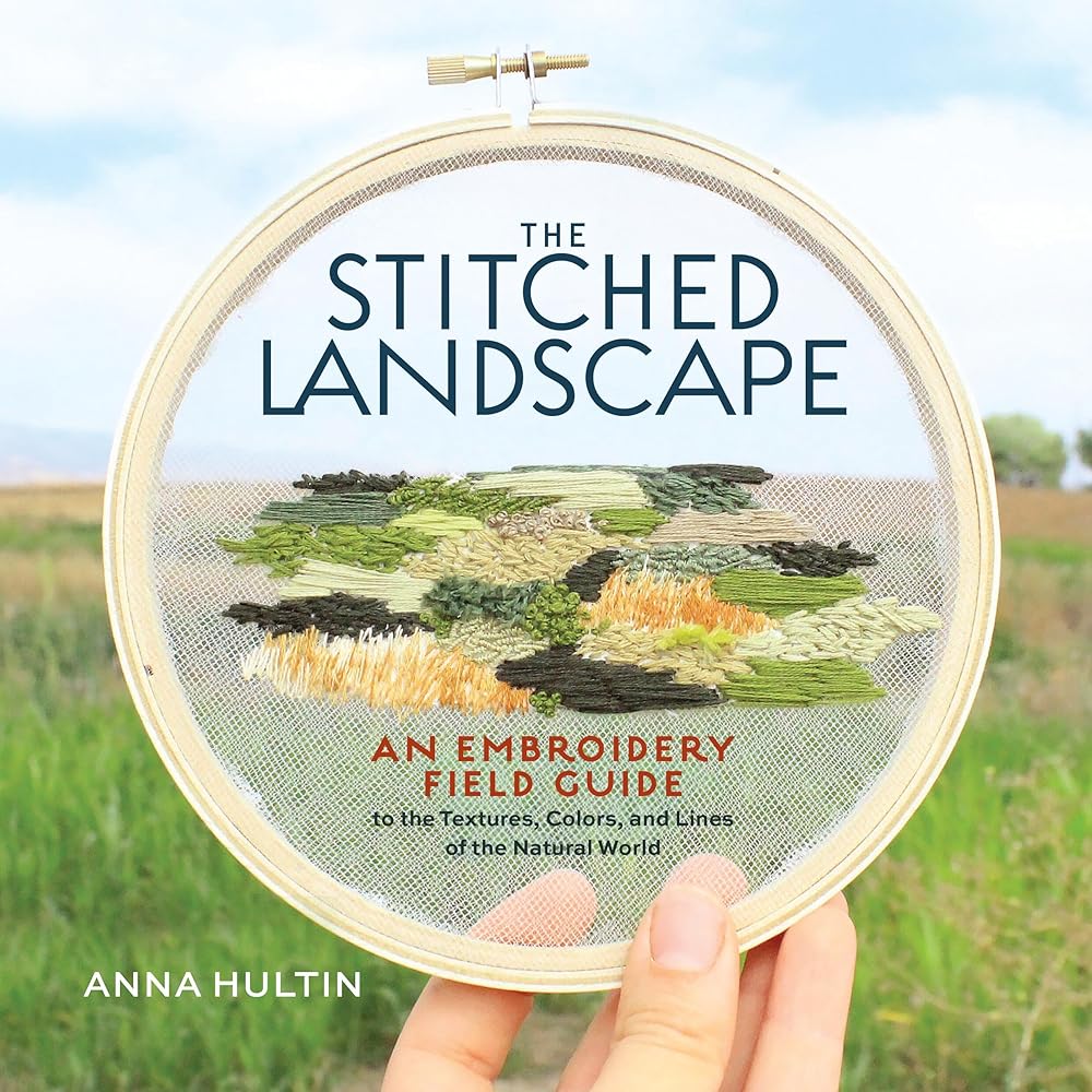 The Stitched Landscape: An Embroidery Field Guide to the Textures, Colors, and Lines of the Natural World cover image