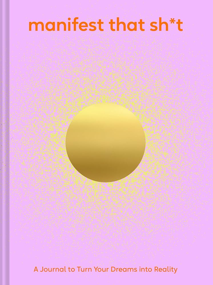 Manifest That Sh*t: A Journal to Turn Your Dreams into Reality cover image
