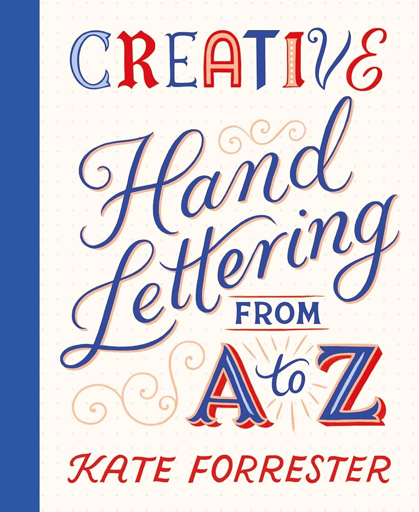 Creative Hand Lettering from A to Z: Make Every Letter Beautiful with 26 Complete and Colorful Alphabets cover image