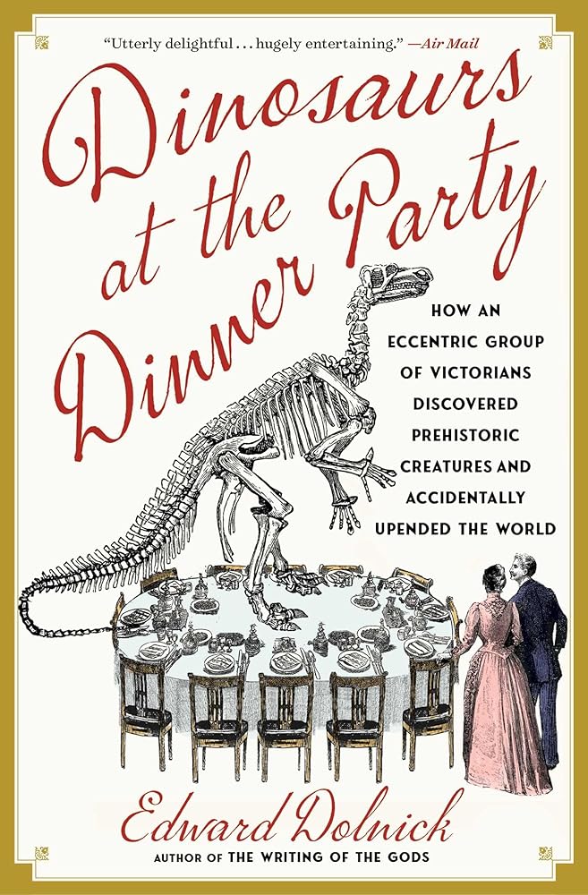 Dinosaurs at the Dinner Party: How an Eccentric Group of Victorians Discovered Prehistoric Creatures and Accidentally Upended the World cover image
