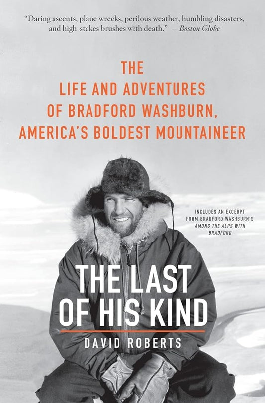 The Last of His Kind: The Life and Adventures of Bradford Washburn, America's Boldest Mountaineer – A Biography of the Legendary Mountaineering and Photography Pioneer cover image