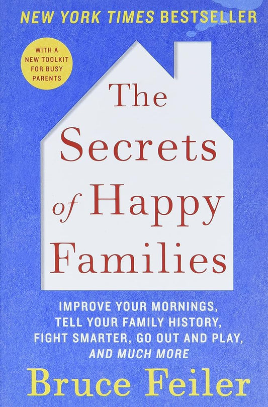 The Secrets of Happy Families: Improve Your Mornings, Tell Your Family History, Fight Smarter, Go Out and Play, and Much More cover image