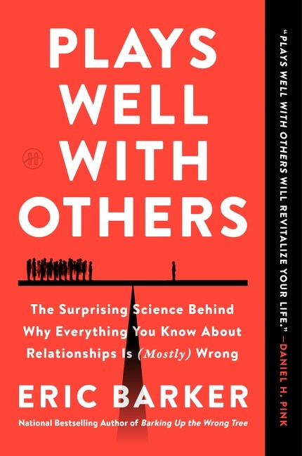 Plays Well with Others: The Surprising Science Behind Why Everything You Know About Relationships Is (Mostly) Wrong
