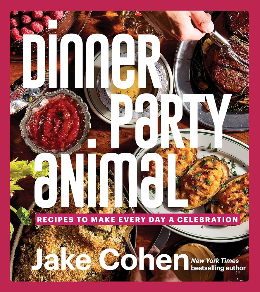 Dinner Party Animal: Recipes to Make Every Day a Celebration (A Culinary Adventure of Recipes, Easy Entertaining, and Celebratory Feasts for Every Occasion) cover image