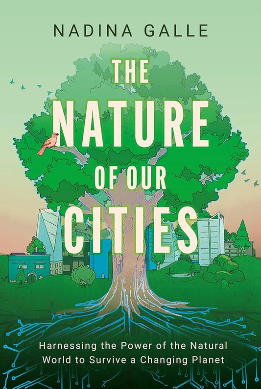 The Nature of Our Cities: Harnessing the Power of the Natural World to Survive a Changing Planet cover image