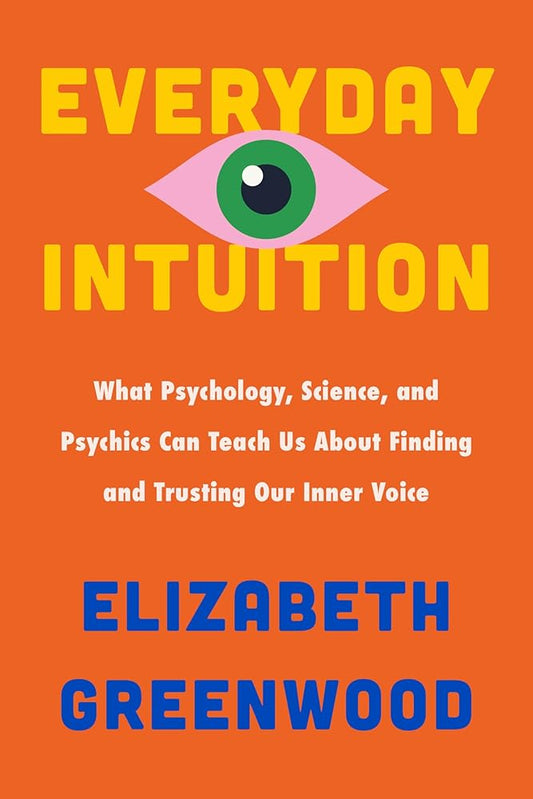 Everyday Intuition: What Psychology, Science, and Psychics Can Teach Us About Finding and Trusting Our Inner Voice cover image