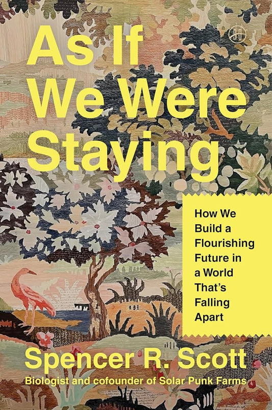As If We Were Staying: How We Build a Flourishing Future in a World That’s Falling Apart cover image