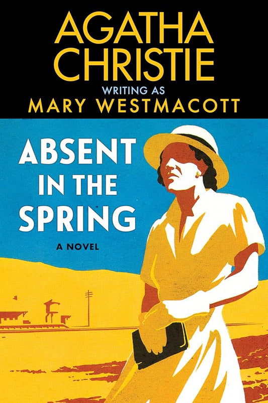 Absent in the Spring: A Captivating Historical Novel of Self-Discovery by Agatha Christie, Written Under the Pseudonym Mary Westmacott―Perfect for Summer Reading cover image