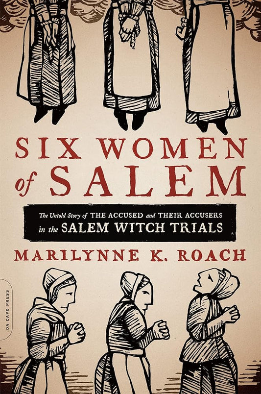 Six Women of Salem: The Untold Story of the Accused and Their Accusers in the Salem Witch Trials cover image
