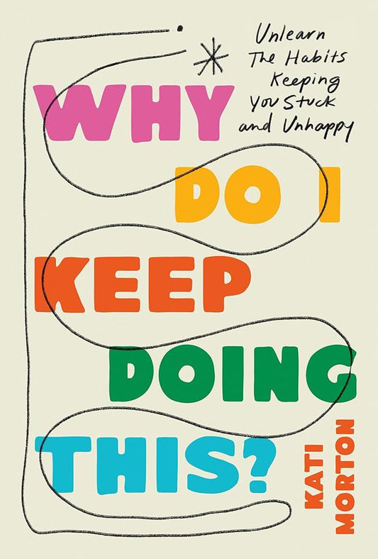 Why Do I Keep Doing This?: Unlearn the Habits Keeping You Stuck and Unhappy cover image
