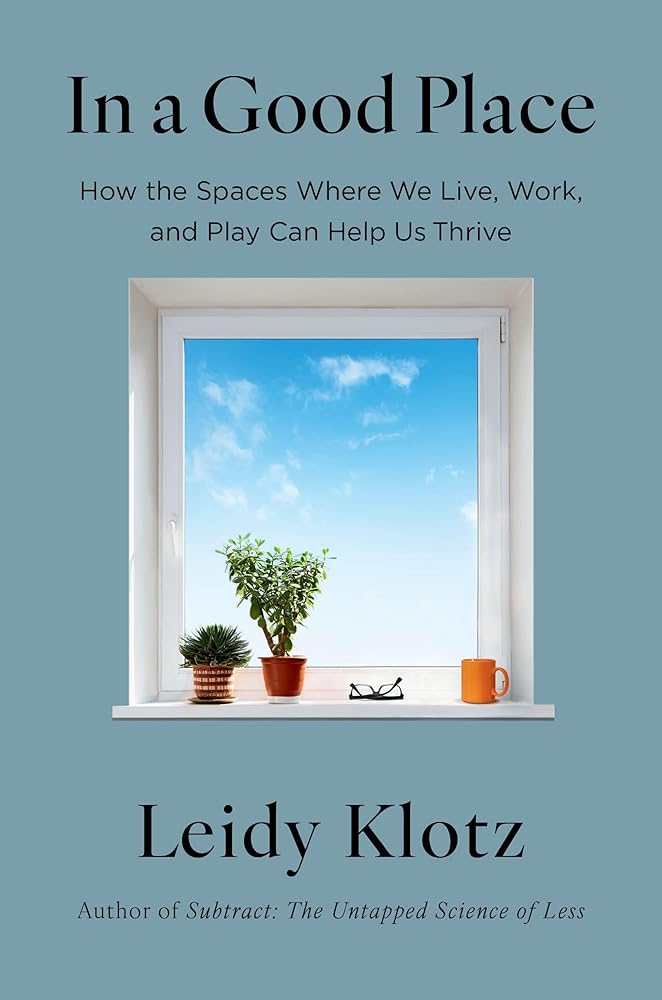 In a Good Place: How the Spaces Where We Live, Work, and Play Can Help Us Thrive cover image