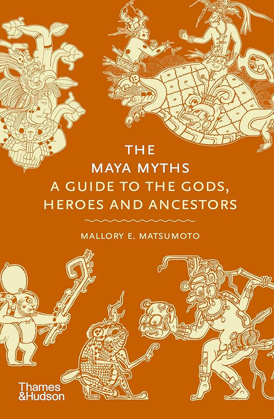 The Maya Myths: A Guide to the Gods, Heroes and Ancestors cover image