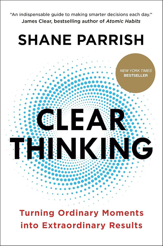 Clear Thinking: Turning Ordinary Moments into Extraordinary Results cover image