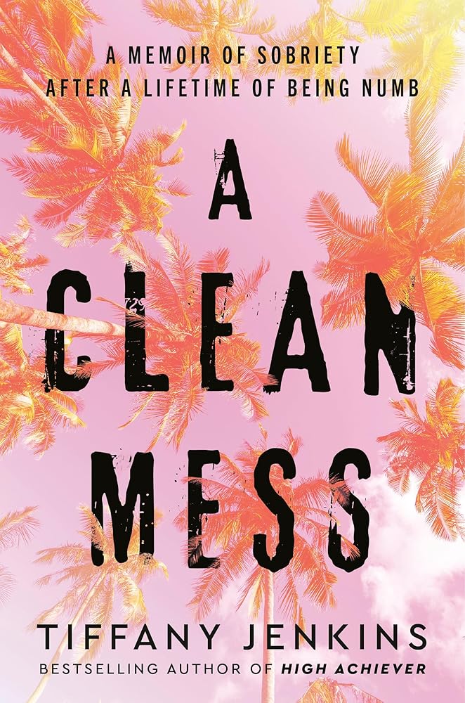 A Clean Mess: A Memoir of Sobriety After a Lifetime of Being Numb cover image