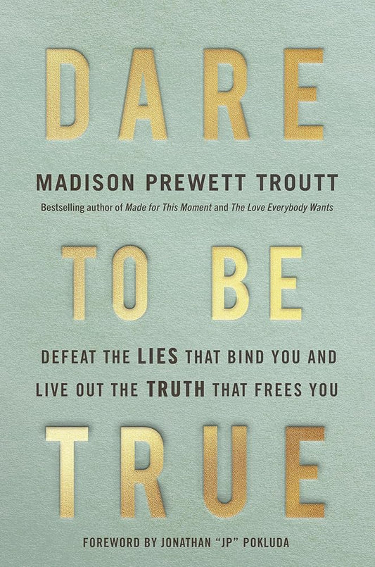 Dare to Be True: Defeat the Lies That Bind You and Live Out the Truth That Frees You cover image