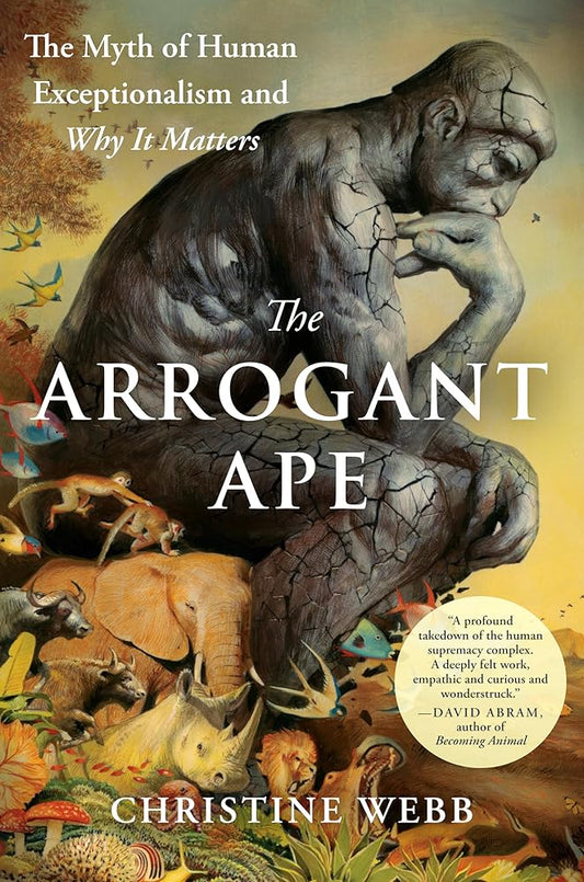 The Arrogant Ape: The Myth of Human Exceptionalism and Why It Matters cover image