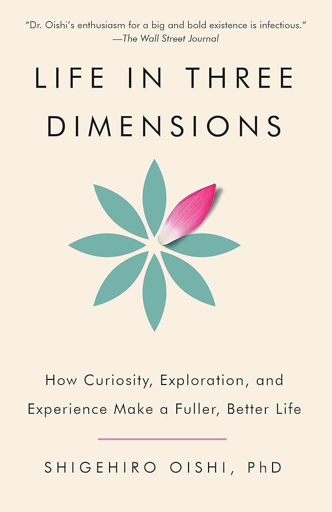 Life in Three Dimensions: How Curiosity, Exploration, and Experience Make a Fuller, Better Life cover image