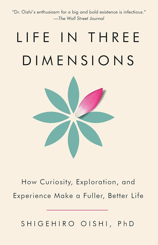 Life in Three Dimensions: How Curiosity, Exploration, and Experience Make a Fuller, Better Life cover image