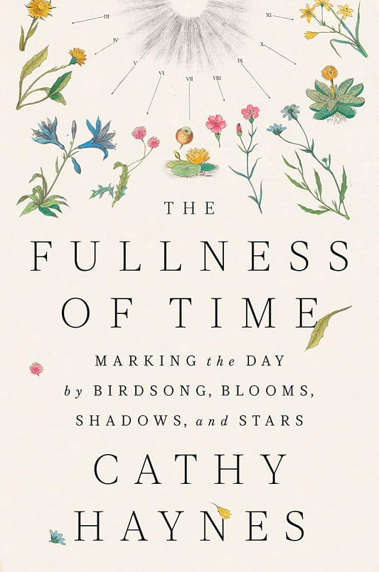 The Fullness of Time: Marking the Day by Birdsong, Blooms, Shadows, and Stars cover image