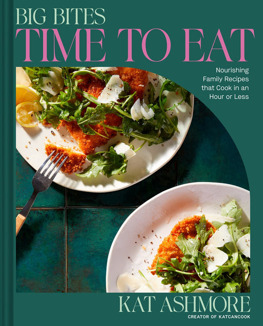 (01/13/26 PREORDER) Big Bites: Time to Eat!: Nourishing Family Recipes That Cook in an Hour or Less; A Cookbook