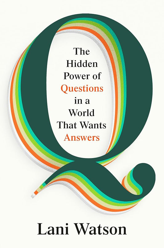 Q: The Hidden Power of Questions in a World That Wants Answers cover image