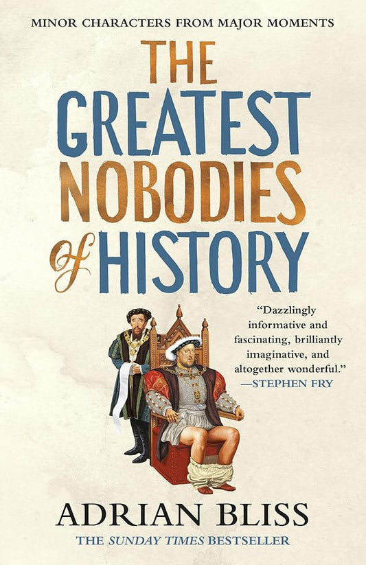 The Greatest Nobodies Of History: Minor Characters from Major Moments cover image