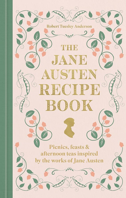The Jane Austen Recipe Book: Picnics, Feasts and Afternoon Teas Inspired by the Works of Jane Austen cover image