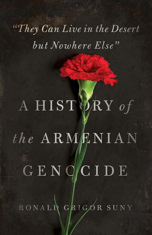 "They Can Live in the Desert but Nowhere Else": A History of the Armenian Genocide (Human Rights and Crimes against Humanity) cover image