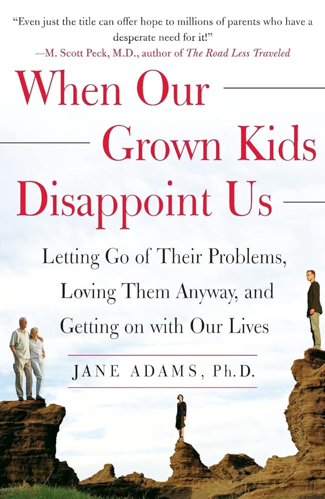 When Our Grown Kids Disappoint Us: Letting Go of Their Problems, Loving Them Anyway, and Getting on with Our Lives cover image
