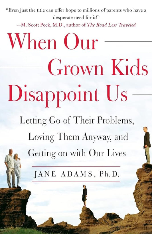 When Our Grown Kids Disappoint Us: Letting Go of Their Problems, Loving Them Anyway, and Getting on with Our Lives cover image