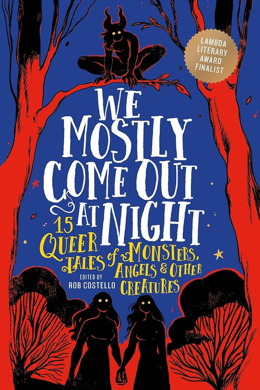 We Mostly Come Out at Night: 15 Queer Tales of Monsters, Angels & Other Creatures cover image