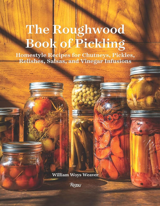 The Roughwood Book Of Pickling: Homestyle Recipes For Chutneys, Pickles, Relishes, Salsas And Vinegar Infusions cover image
