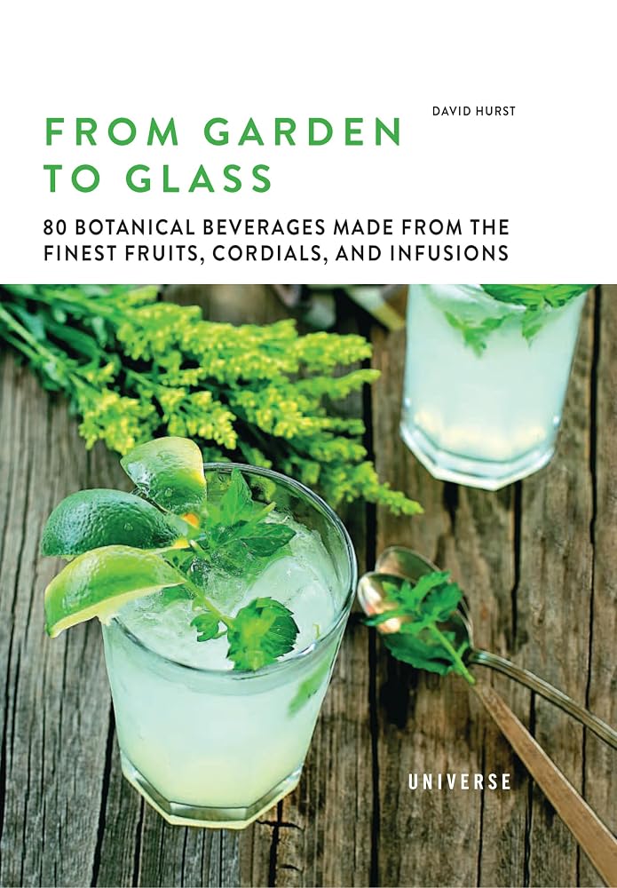 From Garden to Glass: 80 Botanical Beverages Made from the Finest Fruits, Cordials, and Infusions cover image