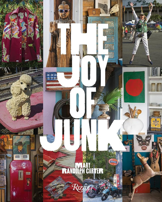 The Joy of Junk: Go Right Ahead, Fall In Love With The Wackiest Things, Find The Worth In The Worthless, Rescue & Recycle The Curious Objects That Give Life & Happiness cover image