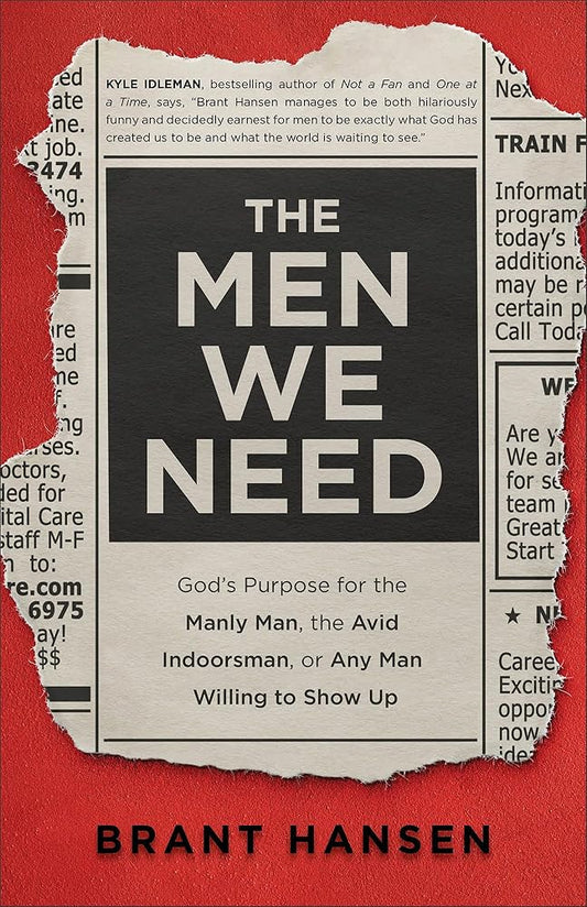 The Men We Need: God’s Purpose for the Manly Man, the Avid Indoorsman, or Any Man Willing to Show Up (Christian Book on Masculinity & Gift Idea for Father's Day or Graduation Gift for Guys) cover image